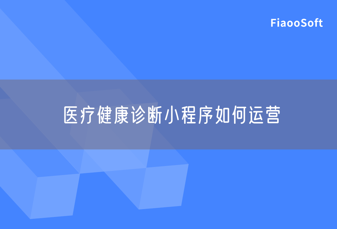 醫(yī)療健康診斷小程序如何運(yùn)營(yíng) 醫(yī)療健康診斷小程序如何運(yùn)營(yíng)