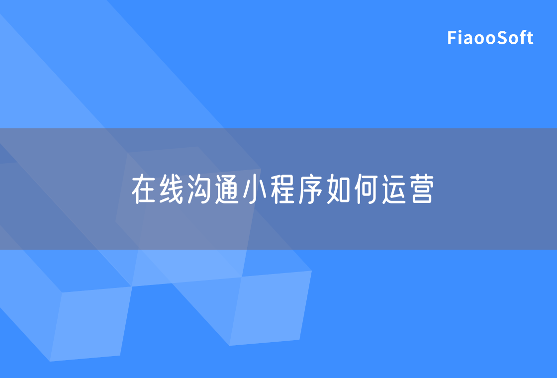 在線溝通小程序如何運營 在線溝通小程序如何運營