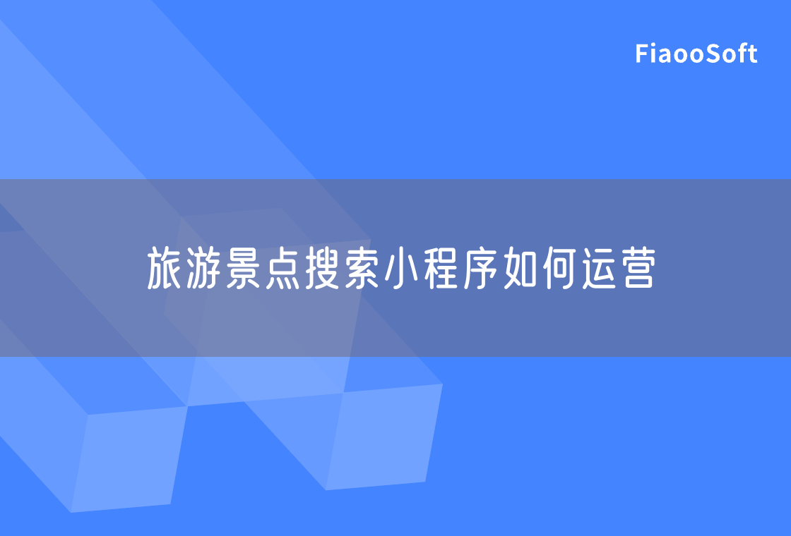 旅游景點搜索小程序如何運營 旅游景點搜索小程序如何運營